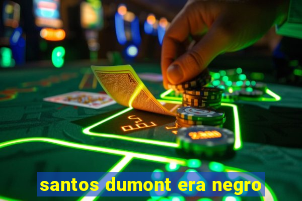 santos dumont era negro